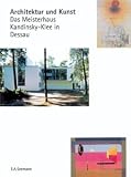 Architektur und Kunst: Das Meisterhaus Kandinsky-Klee in Dessau - Gilbert Lupfer, Norbert Michels, Regine Prange, Paul Sigel, Andr&egrave; Streich