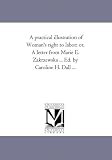 A practical illustration of Woman's right to labor; or, A letter from Marie E. Zakrzewska ... Ed. by Caroline H. Dall ...