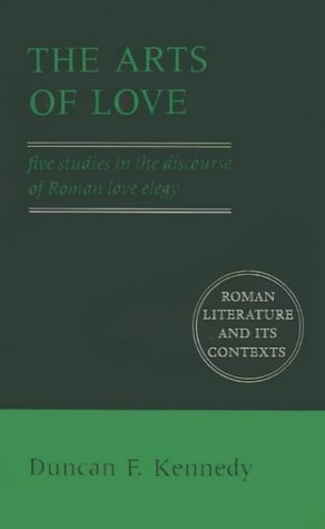 The Arts of Love: Five Studies in the Discourse of Roman Love Elegy (Roman Literature and its Contexts)