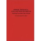 Power, Ideology, and the War on Drugs: Nothing Succeeds Like Failure (Praeger Series in... by Christina Jacqueline Johns