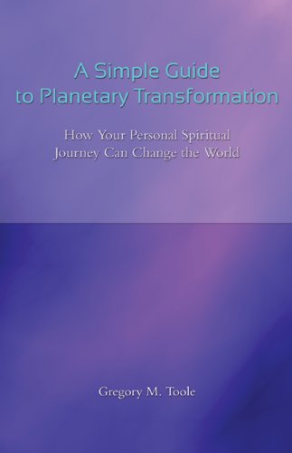 A Simple Guide to Planetary Transformation: How Your Personal Spiritual Journey Can Change the World