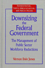 Downsizing the Federal Government: The Management of Public Sector Workforce Reductions (Bureaucracies, Public Administration, and Public Policy)