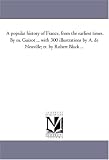 A popular history of France, from the earliest times. By m. Guizot ... with 300 illustrations by A. de Neuville; tr. by Robert Black ...: Vol. 4