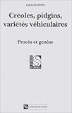 Créoles, pidgins, variétés véhiculaires : Procès et genèse