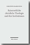 Kaiserzeitliche christliche Theologie und ihre Institutionen: Prolegomena zu einer Geschichte der antiken christlichen Theologie - Christoph Markschies