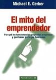 El mito del emprendedor/ The E. Myth Revisited: Por Que No Funcionan Las Pequenas Empresas Y Que Hacer Para Que Funcionen/ Why Most Small Businesses ... Edition) (Paidos Empresa/ Paidos Business)