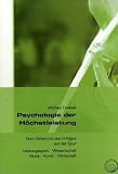 Produkt-Bild: Psychologie der H&ouml;chstleistung: Dem Geheimnis des Erfolges auf der Spur. Leistungssport, Musik, Wissenschaft, Kunst, Wirtschaft