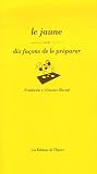 Le jaune : Dix fa�ons de le pr�parer