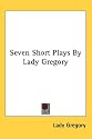 Seven Short Plays By Lady Gregory