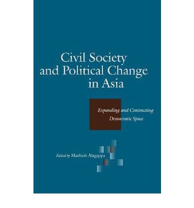 [(Civil Society and Political Change in Asia: Expanding and Contracting Democratic Space)] [Author: Muthiah Alagappa] published on (November, 2004)