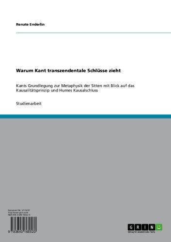 Warum Kant transzendentale Schlüsse zieht: Kants Grundlegung zur Metaphysik der Sitten mit Blick auf das Kausalitätsprinzip und Humes Kausalschluss (German Edition)
