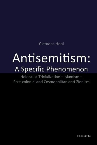 Antisemitism: A Specific Phenomenon: Holocaust Trivialization - Islamism - Post-colonial and Cosmopolitan anti-Zionism (Studies in Antisemitism) (Volume 3)