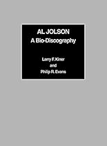 Al Jolson: A Bio-Discography Al Jolson: A Bio-Discography
