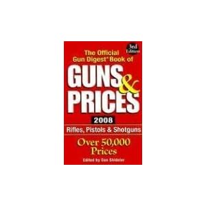 2008 Official Gun Digest Book of Guns and Prices (Official Gun Digest Book of Guns and... by Dan Shideler
