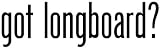 Got Longboard? - Decal / Sticker