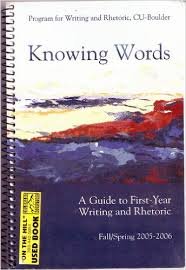 Knowing Words - A Guide to First-year Writing and Rhetoric (University of Colorado at Boulder Program for Writing and Rhetoric)