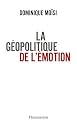 La géopolitique de l'émotion : Comment les cultures de peur, d'humiliation et d'espoir façonnent le monde