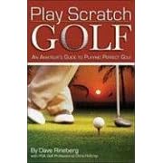 Play Scratch Golf: An Amateur's Guide to Playing Perfect Golf