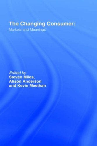 The Changing Consumer: Markets and Meanings (Studies in Consumption and Markets)