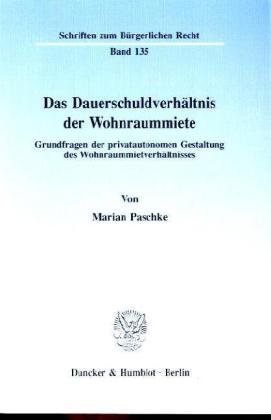Das Dauerschuldverhältnis der Wohnraummiete: Grundfragen der privatautonomen Gestaltung des Wohnraummietverhältnisses