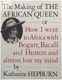The Making of the African Queen: Or How I Went to Africa With Bogart, Bacall and Huston and Almost Lost My Mind