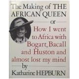 The Making of the African Queen: Or How I Went to Africa With Bogart, Bacall and Huston and Almost Lost My Mind