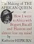 The Making of the African Queen: Or How I Went to Africa With Bogart, Bacall and Huston and Almost Lost My Mind