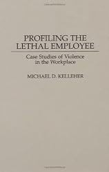 Profiling the Lethal Employee: Case Studies of Violence in the Workplace