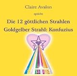 Die zw&ouml;lf g&ouml;ttlichen Strahlen: Goldgelber Strahl: Konfuzius - Claire Avalon