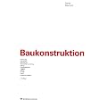 Baukonstruktion: Einf�hrung, Grundlagen, Gr�ndungen, Technische Ausr�stung, W�nde, Geschossdecken, Treppen, D�cher, Fenster, T�ren, Konstruktionsatlas