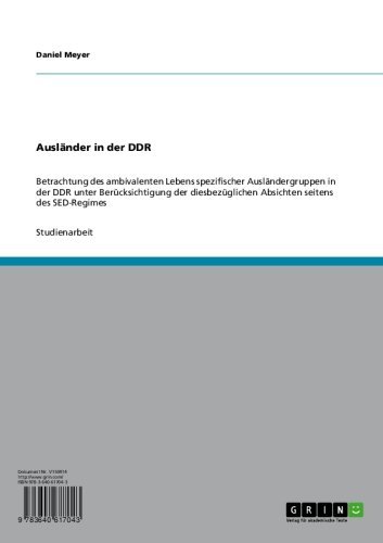Ausländer in der DDR: Betrachtung des ambivalenten Lebens spezifischer Ausländergruppen in der DDR unter Berücksichtigung der diesbezüglichen Absichten seitens des SED-Regimes (German Edition)