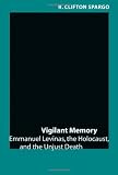 Vigilant memory : Emmanuel Lévinas, the Holocaust, and the unjust death