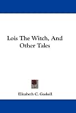 Lois the Witch, and Other Tales