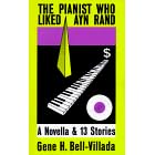 The Pianist Who Liked Ayn Rand: A Novella and 13 Stories
