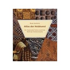 Atlas der Holzkunst: Ein illustrierter F�hrer durch die Welt des Holzhandwerks
