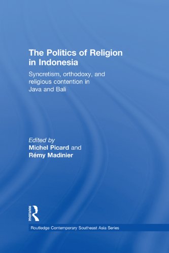 The Politics of Religion in Indonesia: Syncretism, Orthodoxy, and Religious Contention in Java and Bali (Routledge Contemporary Southeast Asia Series)