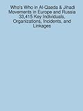 Who's Who in Al-Qaeda & Jihadi Movements in Europe and Russia 33,415 Key Individuals, Organizations, Incidents, and Linkages