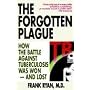 The Forgotten Plague: How the Battle Against Tuberculosis Was Won - And Lost