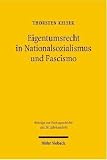 Eigentumsrecht in Nationalsozialismus und Fascismo. Beitr�ge zur Rechtsgeschichte des 20. Jahrhunderts - Thorsten Keiser