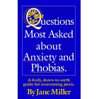 Questions Most Asked about Anxiety and Phobias.: A Lively, Down-To-Earth Guide for Overcoming Panic.