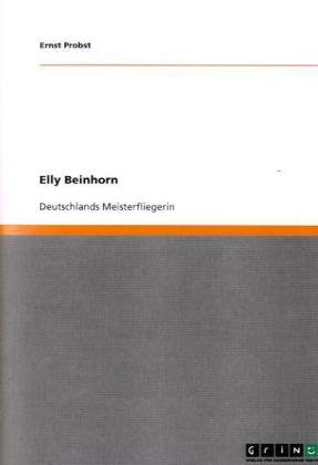 Grin Verlag Elly Beinhorn: Deutschlands Meisterfliegerin