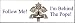 Follow Me, I'm behind the Pope! Bumper Sticker