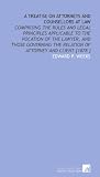 A Treatise on Attorneys and Counsellors at Law: Comprising the Rules and Legal Principles Applicable to the Vocation of the Lawyer, and Those Governing the Relation of Attorney and Client [1878 ]