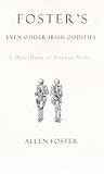 Foster's even odder Irish oddities : a miscellany of strange facts