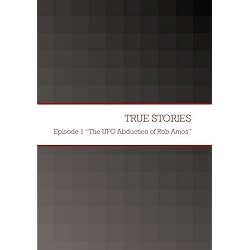TRUE STORIES Episode 1 "The UFO Abduction of Rob Amos"