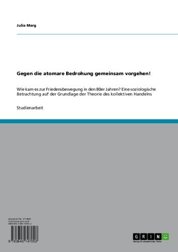 Gegen die atomare Bedrohung gemeinsam vorgehen!: Wie kam es zur Friedensbewegung in den 80er Jahren? Eine soziologische Betrachtung auf der Grundlage der ... des kollektiven Handelns (German Edition)