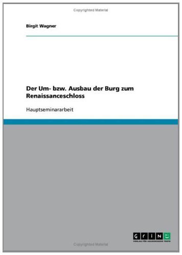 Der Um- bzw. Ausbau der Burg zum Renaissanceschloss (German Edition)