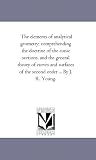 The elements of analytical geometry; comprehending the doctrine of the conic sections, and the general theory of curves and surfaces of the second order ... By J. R. Young.