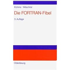 Die FORTRAN-Fibel: Strukturierte Programmierung mit FORTRAN 77.<br>Lehr- und Arbeitsbuch f�r Anf�nger: Strukturierte Programmierung mit FORTRAN 77. Lehr- und Arbeitsbuch f�r Anf�nger