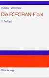 Die FORTRAN-Fibel: Strukturierte Programmierung mit FORTRAN 77.<br>Lehr- und Arbeitsbuch f�r Anf�nger: Strukturierte Programmierung mit FORTRAN 77. Lehr- und Arbeitsbuch f�r Anf�nger